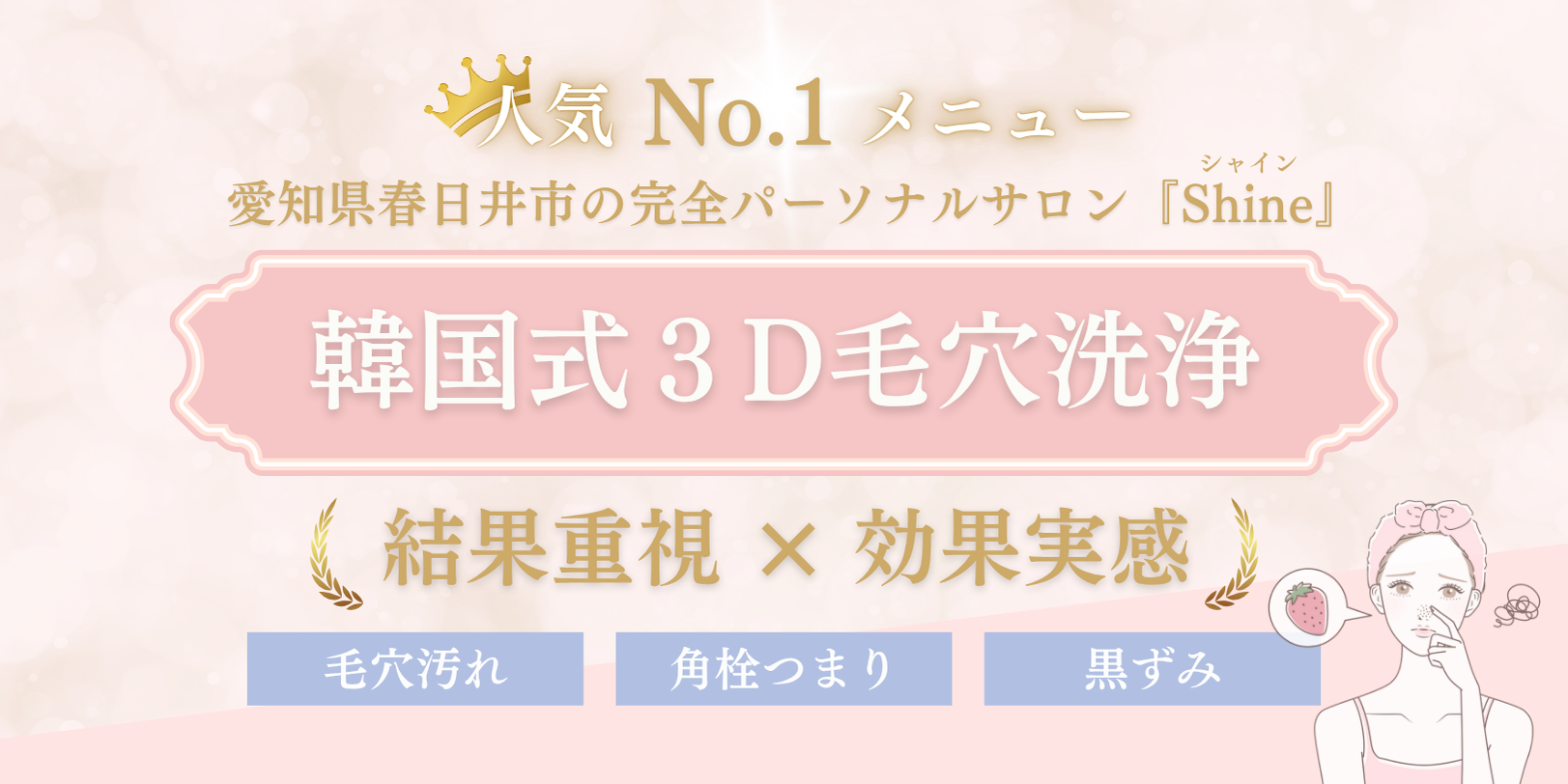 愛知県春日井市の完全パーソナルサロン「Shine｜シャイン」人気No.１メニュー「韓国式３D毛穴洗浄」